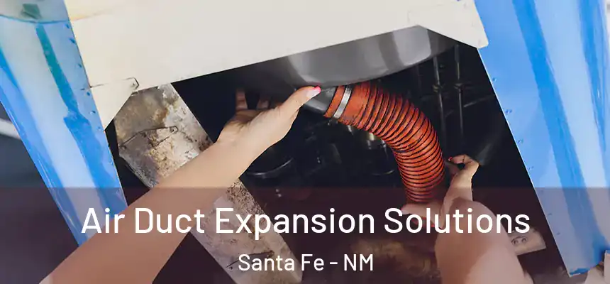 Air Duct Expansion Solutions Santa Fe - NM