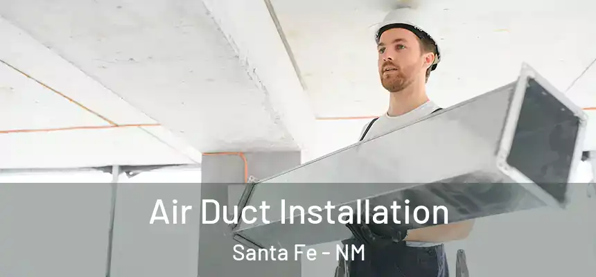 Air Duct Installation Santa Fe - NM
