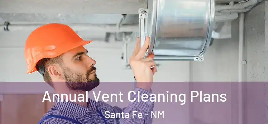 Annual Vent Cleaning Plans Santa Fe - NM