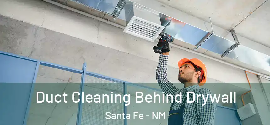 Duct Cleaning Behind Drywall Santa Fe - NM