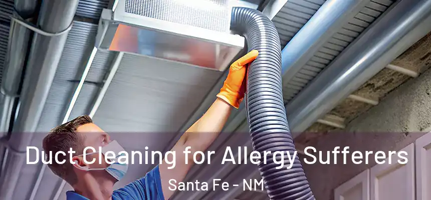 Duct Cleaning for Allergy Sufferers Santa Fe - NM