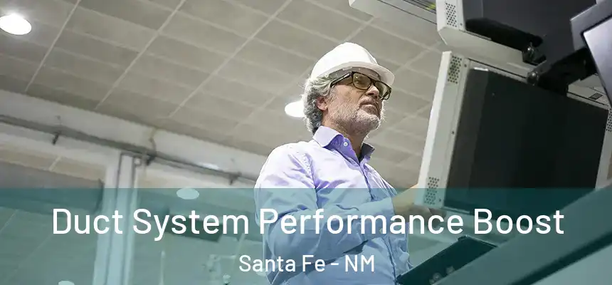 Duct System Performance Boost Santa Fe - NM
