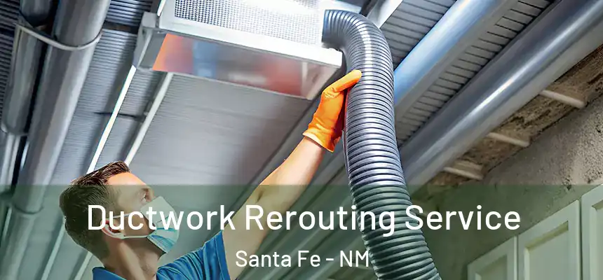 Ductwork Rerouting Service Santa Fe - NM