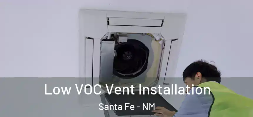 Low VOC Vent Installation Santa Fe - NM