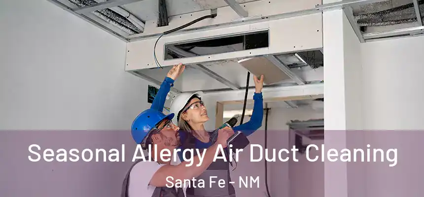 Seasonal Allergy Air Duct Cleaning Santa Fe - NM